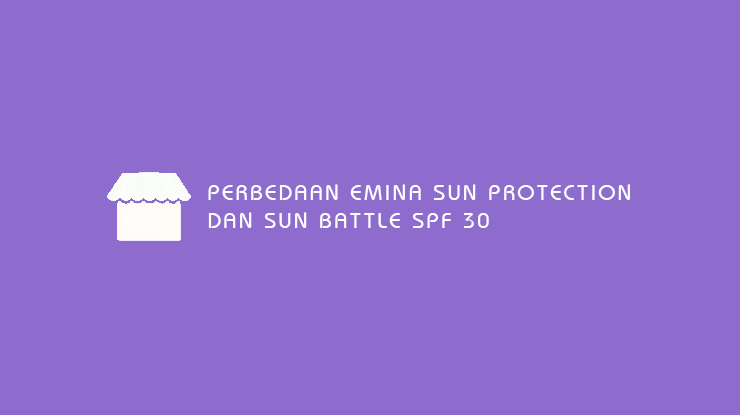 Perbedaan Emina Sun Protection dan Sun Battle SPF 30