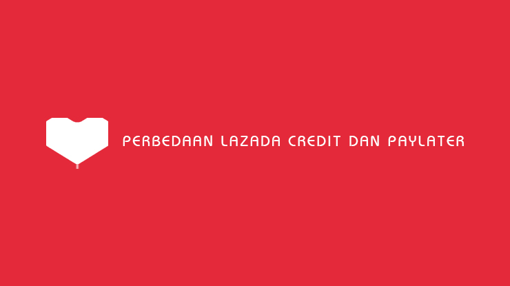 Perbedaan Lazada Credit dan Paylater
