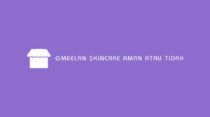 Gmeelan Skincare Aman atau Tidak