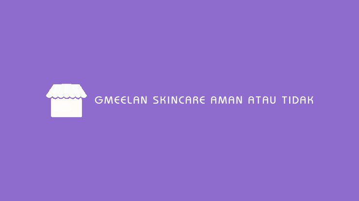 Gmeelan Skincare Aman atau Tidak