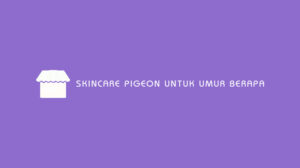 Skincare Pigeon Untuk Umur Berapa