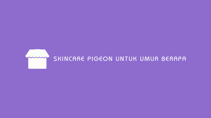 Skincare Pigeon Untuk Umur Berapa